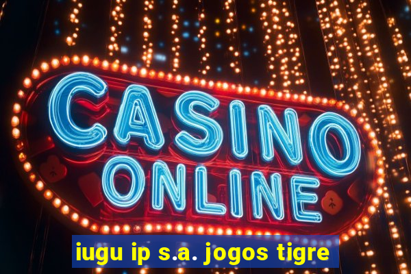 iugu ip s.a. jogos tigre